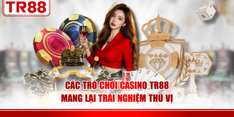 Các trò chơi casino TR88 mang lại trải nghiệm thú vị