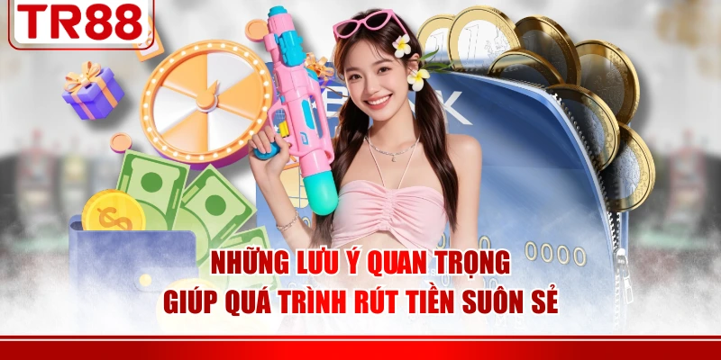 Những lưu ý quan trọng giúp quá trình rút tiền suôn sẻ