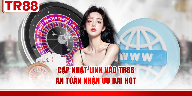 Cập nhật link vào TR88 an toàn nhận ưu đãi hot